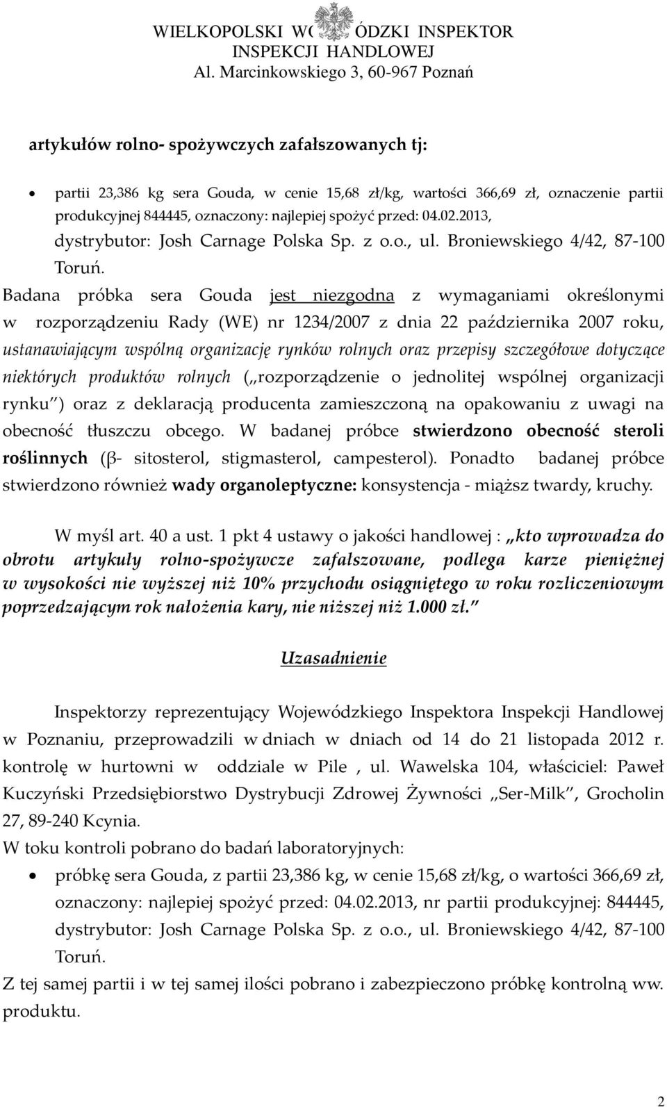 Badana próbka sera Gouda jest niezgodna z wymaganiami określonymi w rozporządzeniu Rady (WE) nr 1234/2007 z dnia 22 października 2007 roku, ustanawiającym wspólną organizację rynków rolnych oraz