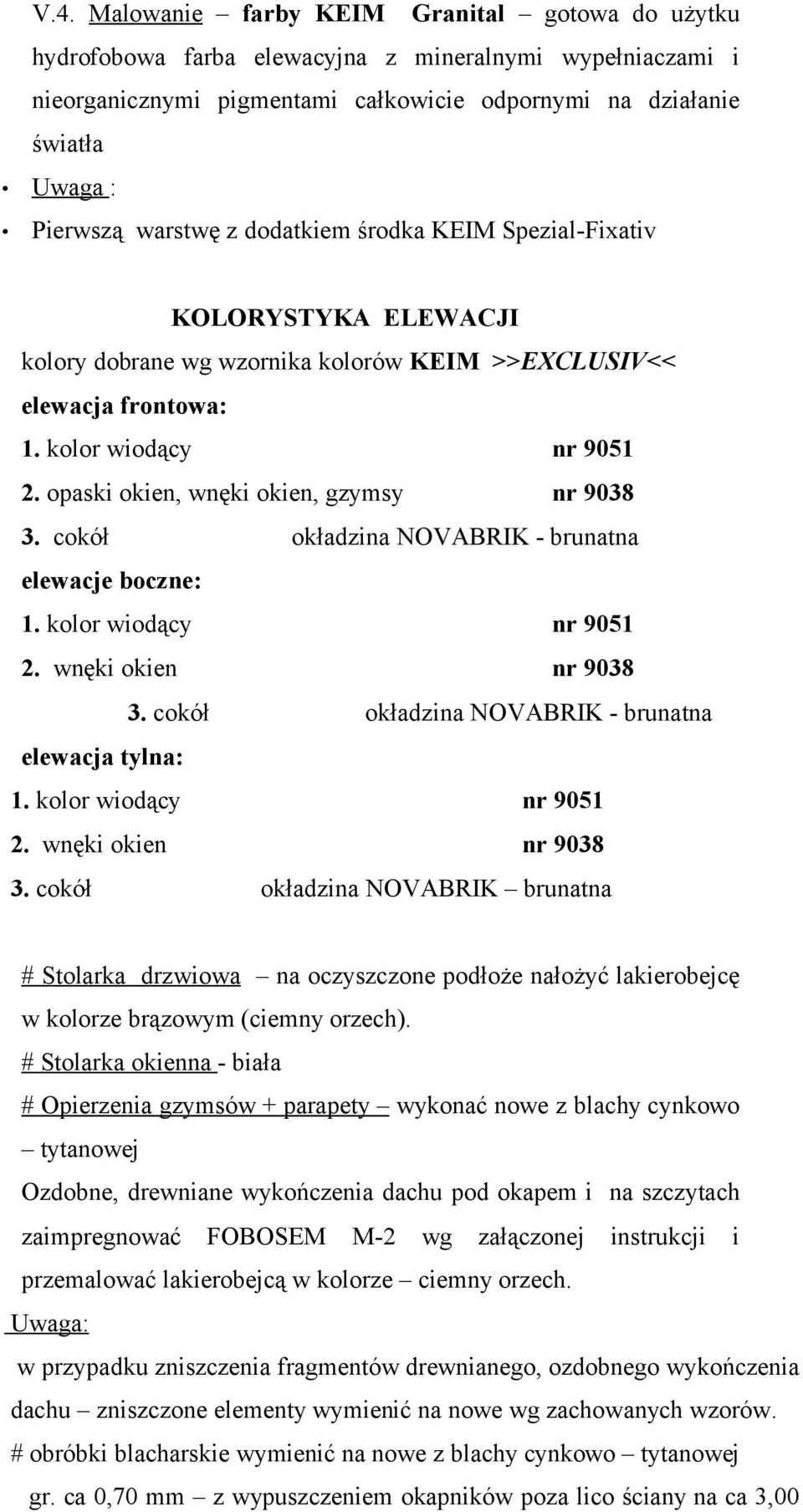 opaski okien, wnęki okien, gzymsy nr 9038 3. cokół okładzina NOVABRIK - brunatna elewacje boczne: 1. kolor wiodący nr 9051 2. wnęki okien nr 9038 3.