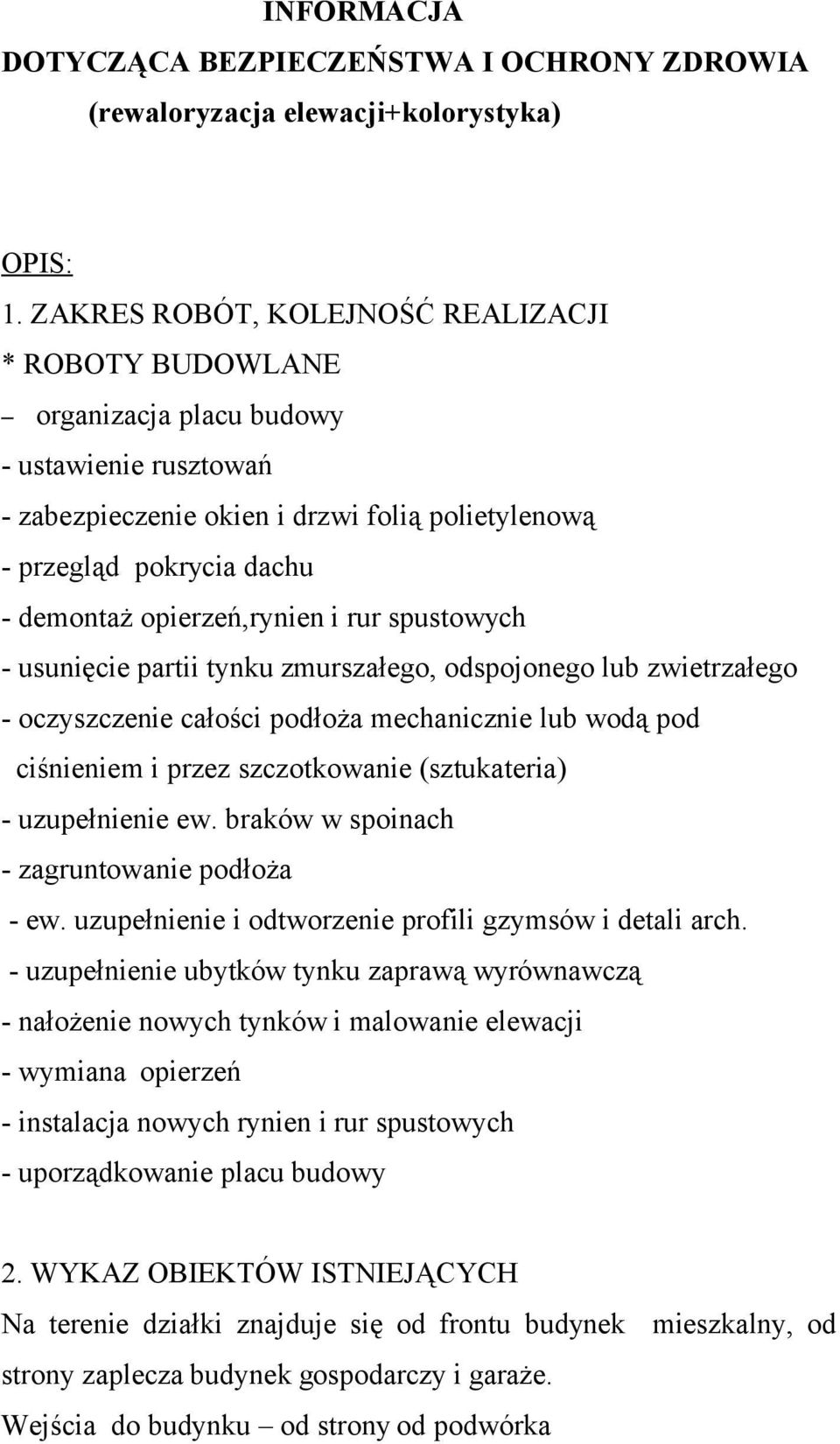 opierzeń,rynien i rur spustowych - usunięcie partii tynku zmurszałego, odspojonego lub zwietrzałego - oczyszczenie całości podłoża mechanicznie lub wodą pod ciśnieniem i przez szczotkowanie