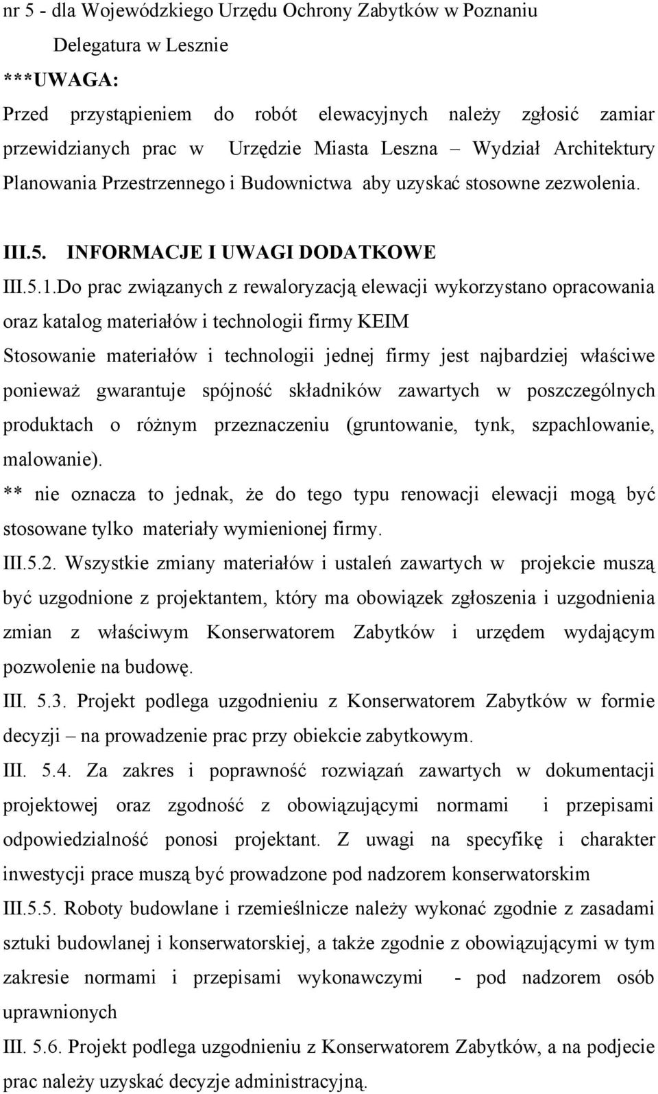 Do prac związanych z rewaloryzacją elewacji wykorzystano opracowania oraz katalog materiałów i technologii firmy KEIM Stosowanie materiałów i technologii jednej firmy jest najbardziej właściwe