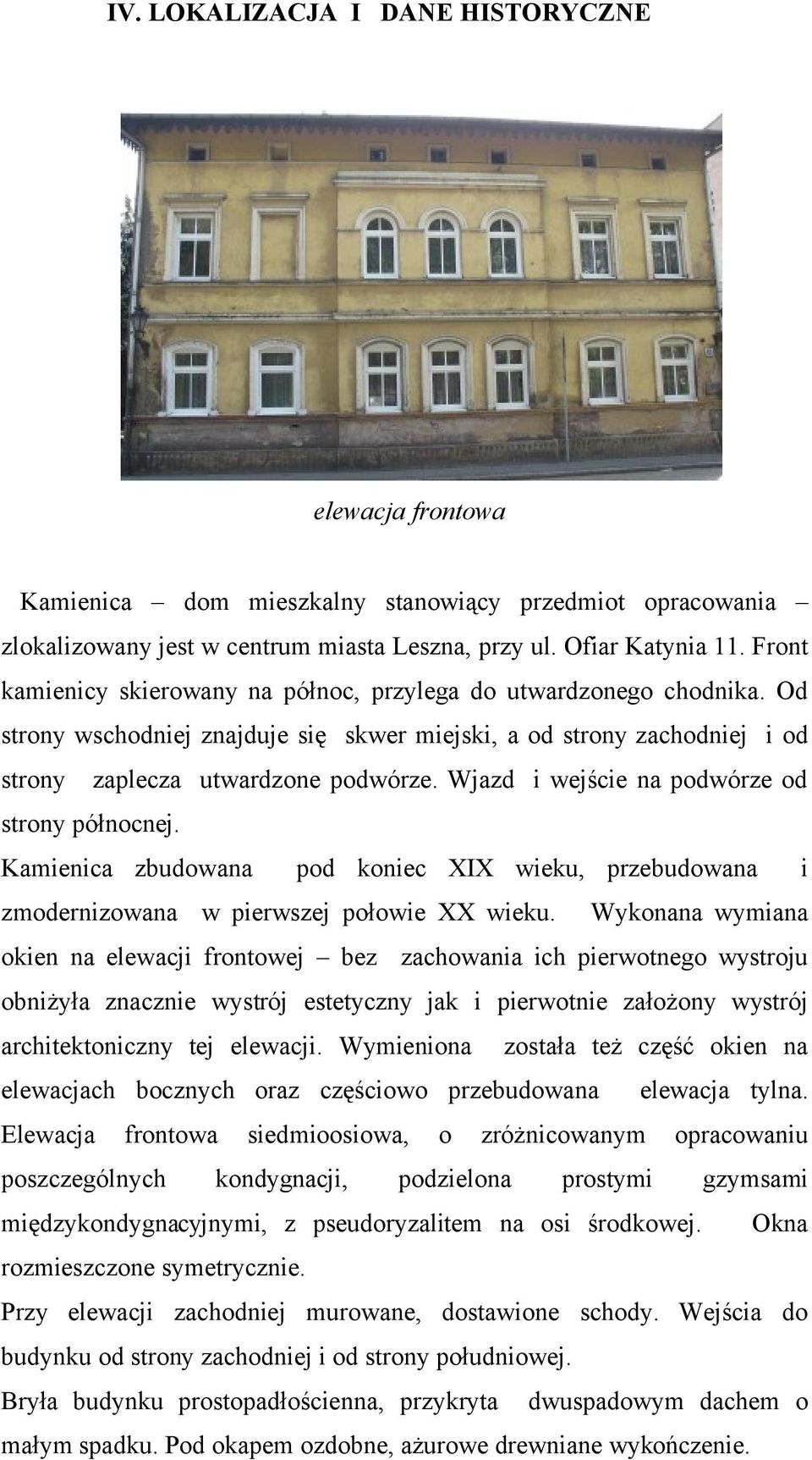 Wjazd i wejście na podwórze od strony północnej. Kamienica zbudowana pod koniec XIX wieku, przebudowana i zmodernizowana w pierwszej połowie XX wieku.