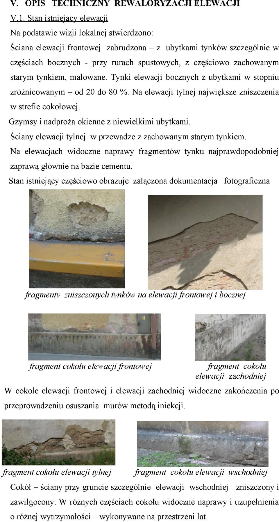 zachowanym starym tynkiem, malowane. Tynki elewacji bocznych z ubytkami w stopniu zróżnicowanym od 20 do 80 %. Na elewacji tylnej największe zniszczenia w strefie cokołowej.