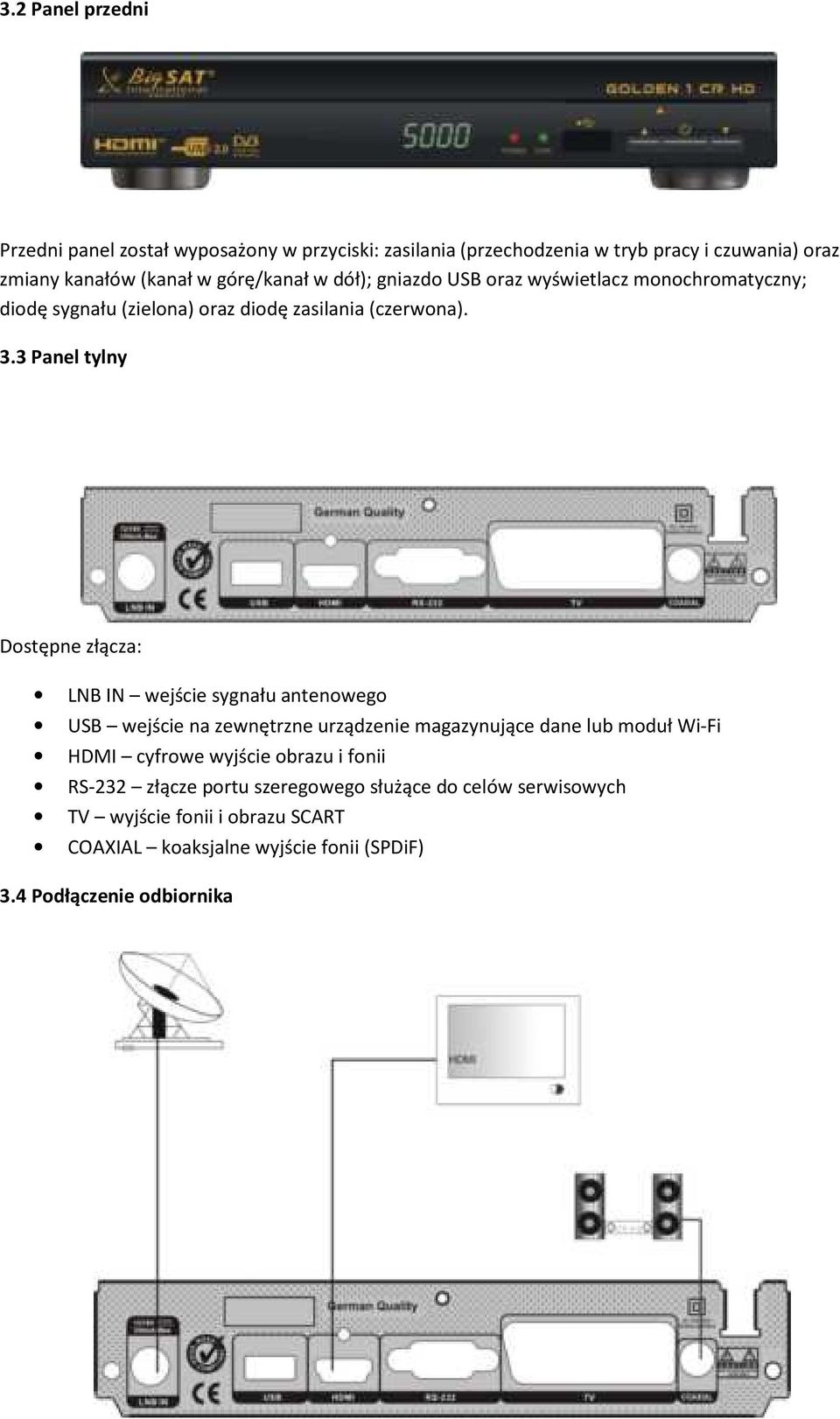 3 Panel tylny Dstępne złącza: LNB IN wejście sygnału antenweg USB wejście na zewnętrzne urządzenie magazynujące dane lub mduł Wi-Fi HDMI