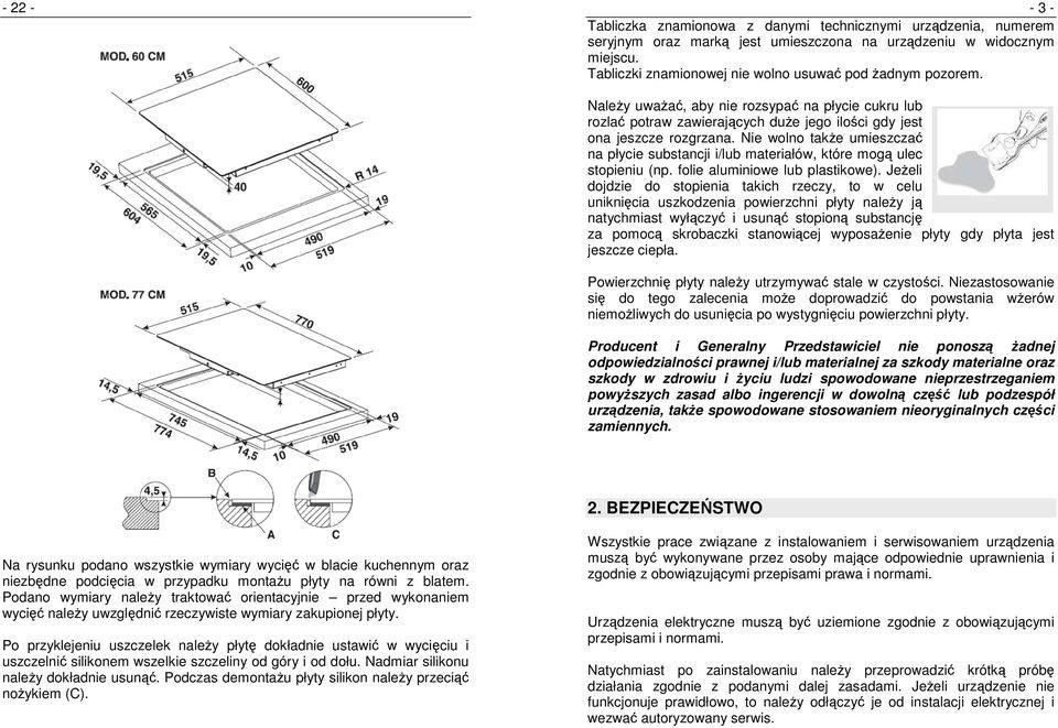 Nie wolno takŝe umieszczać na płycie substancji i/lub materiałów, które mogą ulec stopieniu (np. folie aluminiowe lub plastikowe).