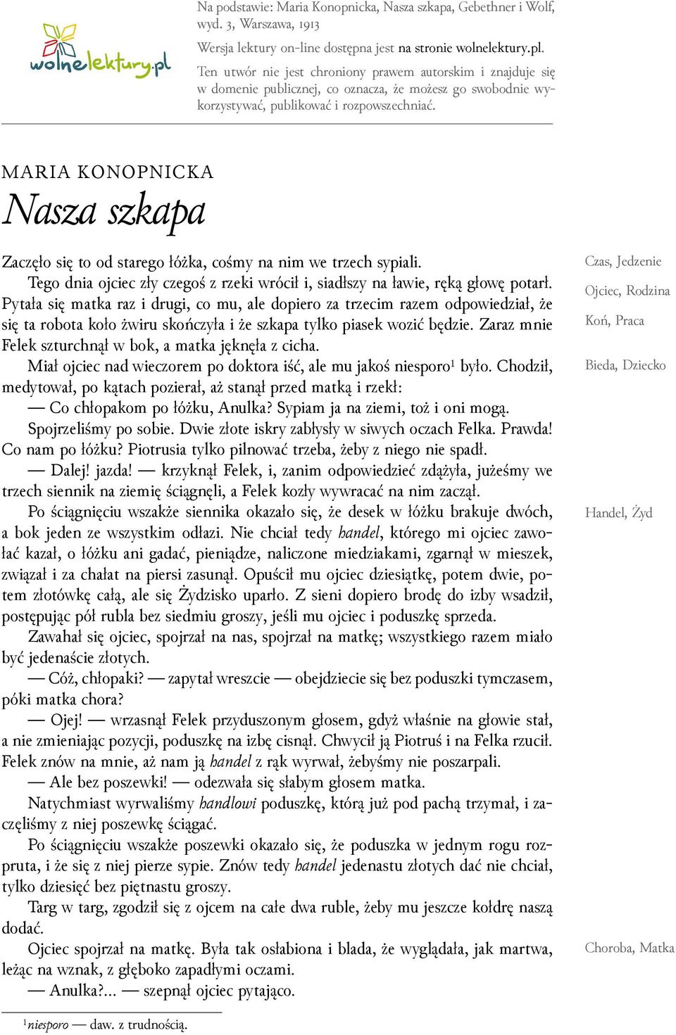 MARIA KONOPNICKA Nasza szkapa Zaczęło się to od starego łóżka, cośmy na nim we trzech sypiali. Tego dnia ojciec zły czegoś z rzeki wrócił i, siadłszy na ławie, ręką głowę potarł.