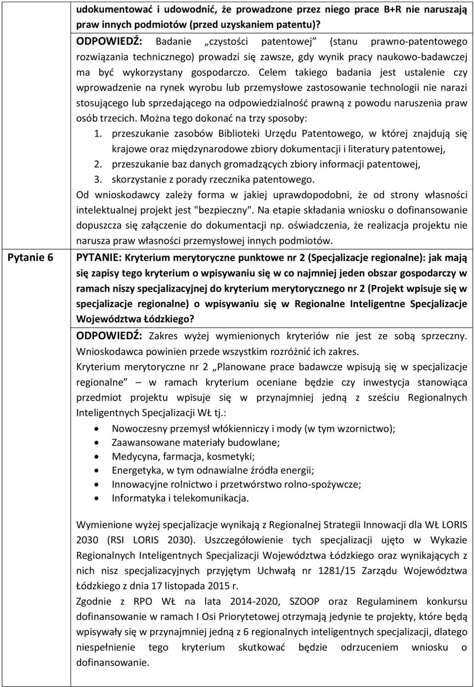 Celem takiego badania jest ustalenie czy wprowadzenie na rynek wyrobu lub przemysłowe zastosowanie technologii nie narazi stosującego lub sprzedającego na odpowiedzialność prawną z powodu naruszenia