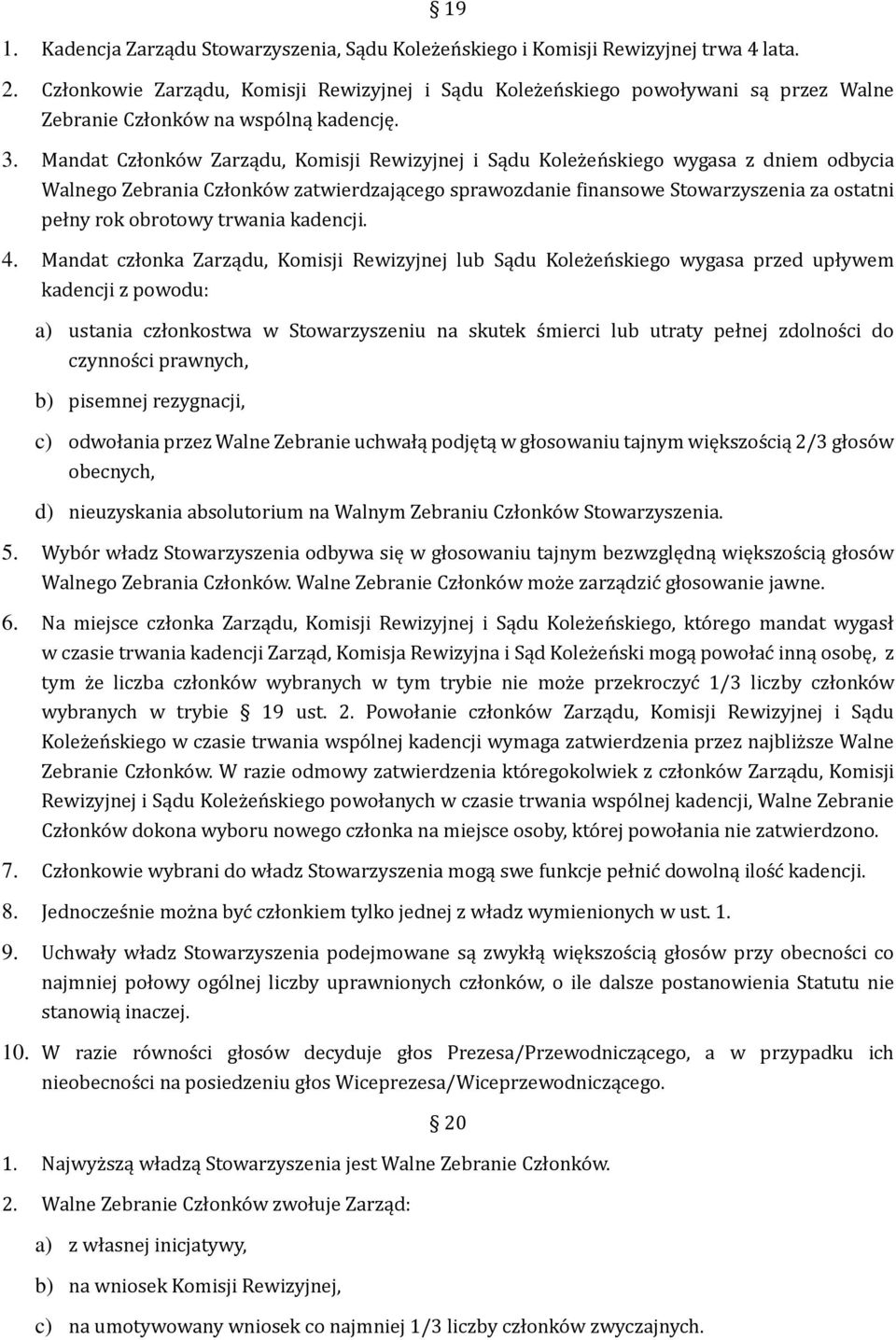 Mandat Członko w Zarządu, Komisji Rewizyjnej i Sądu Kolez en skiego wygasa z dniem odbycia Walnego Zebrania Członko w zatwierdzającego sprawozdanie finansowe Stowarzyszenia za ostatni pełny rok