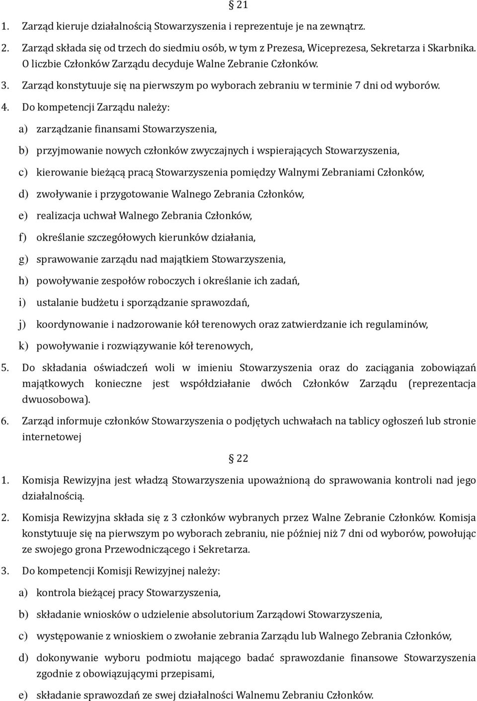 Do kompetencji Zarządu nalez y: a) zarządzanie finansami Stowarzyszenia, b) przyjmowanie nowych członko w zwyczajnych i wspierających Stowarzyszenia, c) kierowanie biez ącą pracą Stowarzyszenia