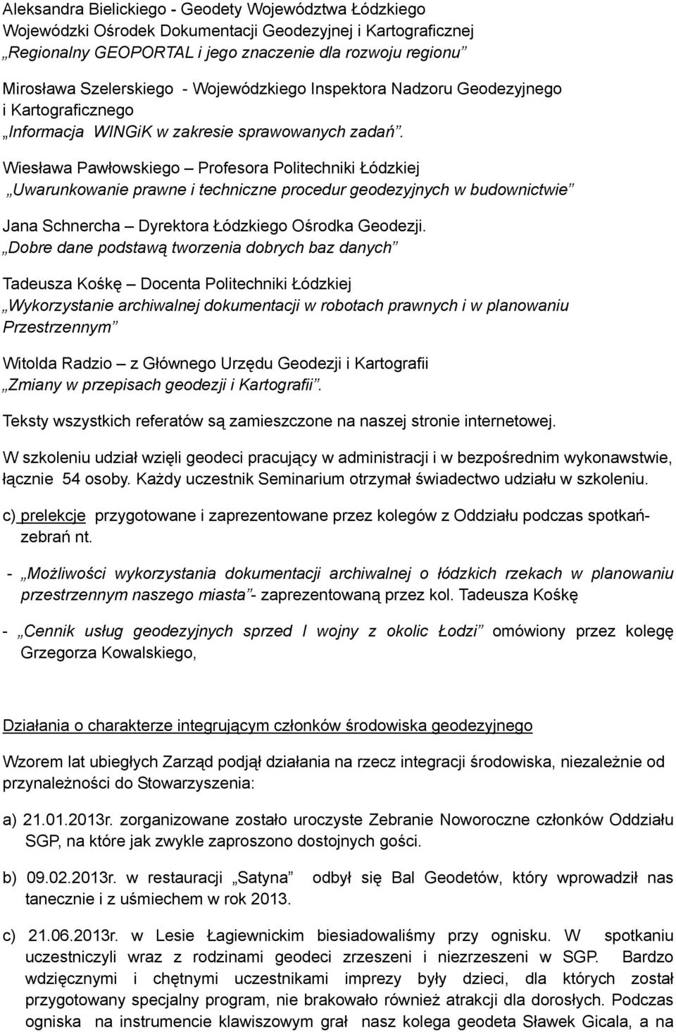 Wiesława Pawłowskiego Profesora Politechniki Łódzkiej Uwarunkowanie prawne i techniczne procedur geodezyjnych w budownictwie Jana Schnercha Dyrektora Łódzkiego Ośrodka Geodezji.