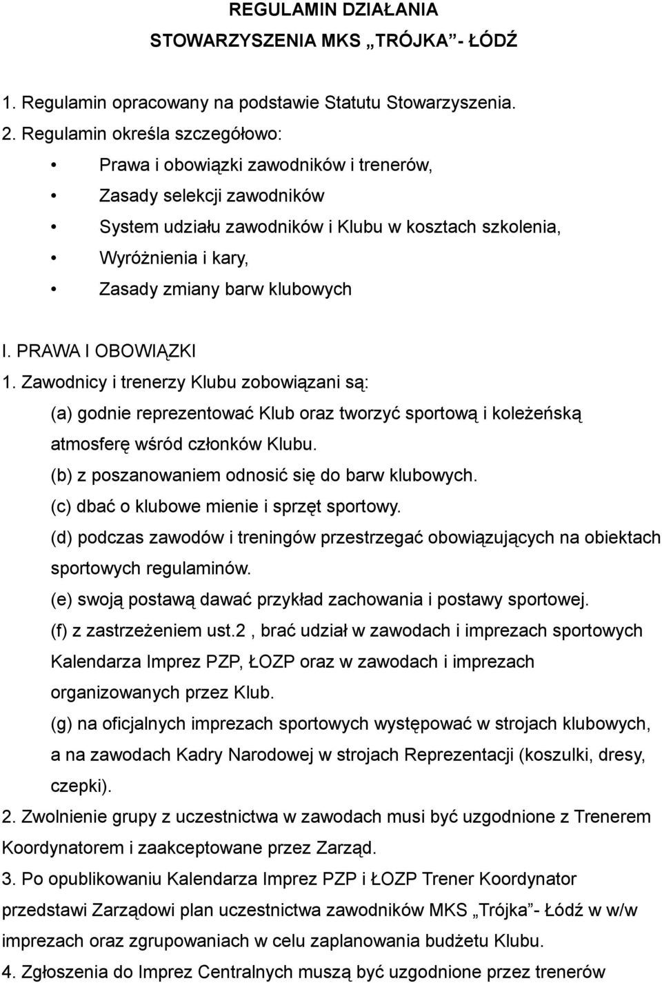 klubowych I. PRAWA I OBOWIĄZKI 1. Zawodnicy i trenerzy Klubu zobowiązani są: (a) godnie reprezentować Klub oraz tworzyć sportową i koleżeńską atmosferę wśród członków Klubu.