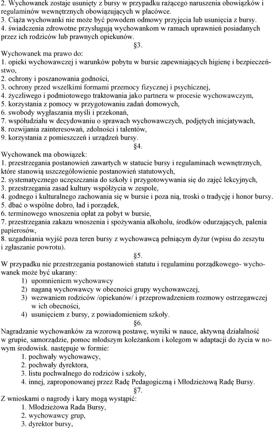 Wychowanek ma prawo do: 1. opieki wychowawczej i warunków pobytu w bursie zapewniających higienę i bezpieczeństwo, 2. ochrony i poszanowania godności, 3.