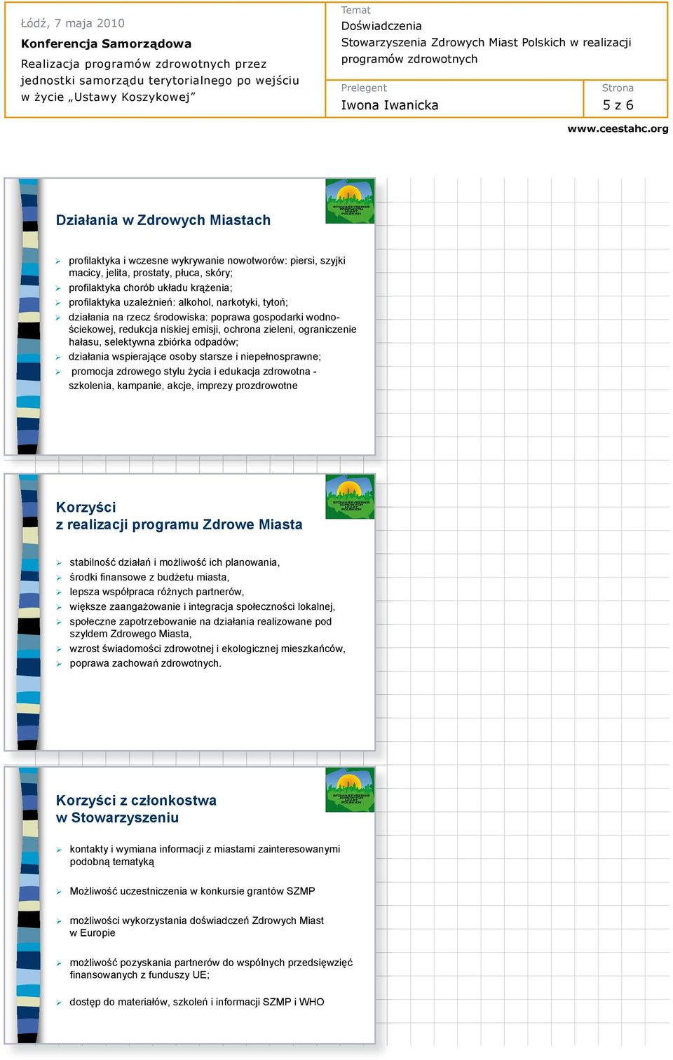 zbiórka odpadów; dziaania wspierajce osoby starsze i niepenosprawne; promocja zdrowego stylu ycia i edukacja zdrowotna - szkolenia, kampanie, akcje, imprezy prozdrowotne Korzyci z realizacji programu