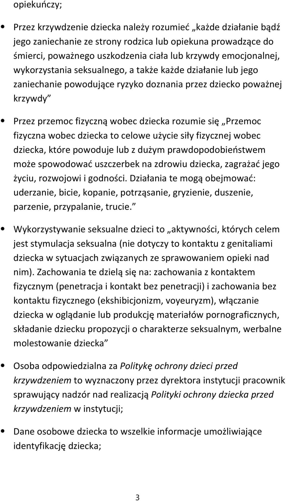 wobec dziecka to celowe użycie siły fizycznej wobec dziecka, które powoduje lub z dużym prawdopodobieństwem może spowodować uszczerbek na zdrowiu dziecka, zagrażać jego życiu, rozwojowi i godności.