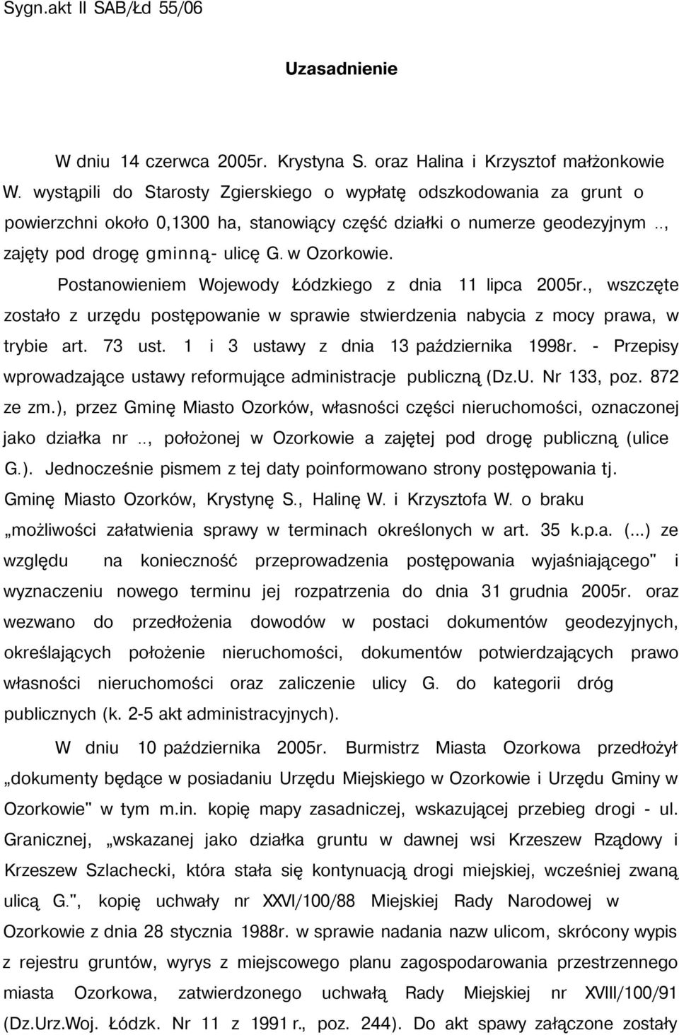 Postanowieniem Wojewody Łódzkiego z dnia 11 lipca 2005r., wszczęte zostało z urzędu postępowanie w sprawie stwierdzenia nabycia z mocy prawa, w trybie art. 73 ust.