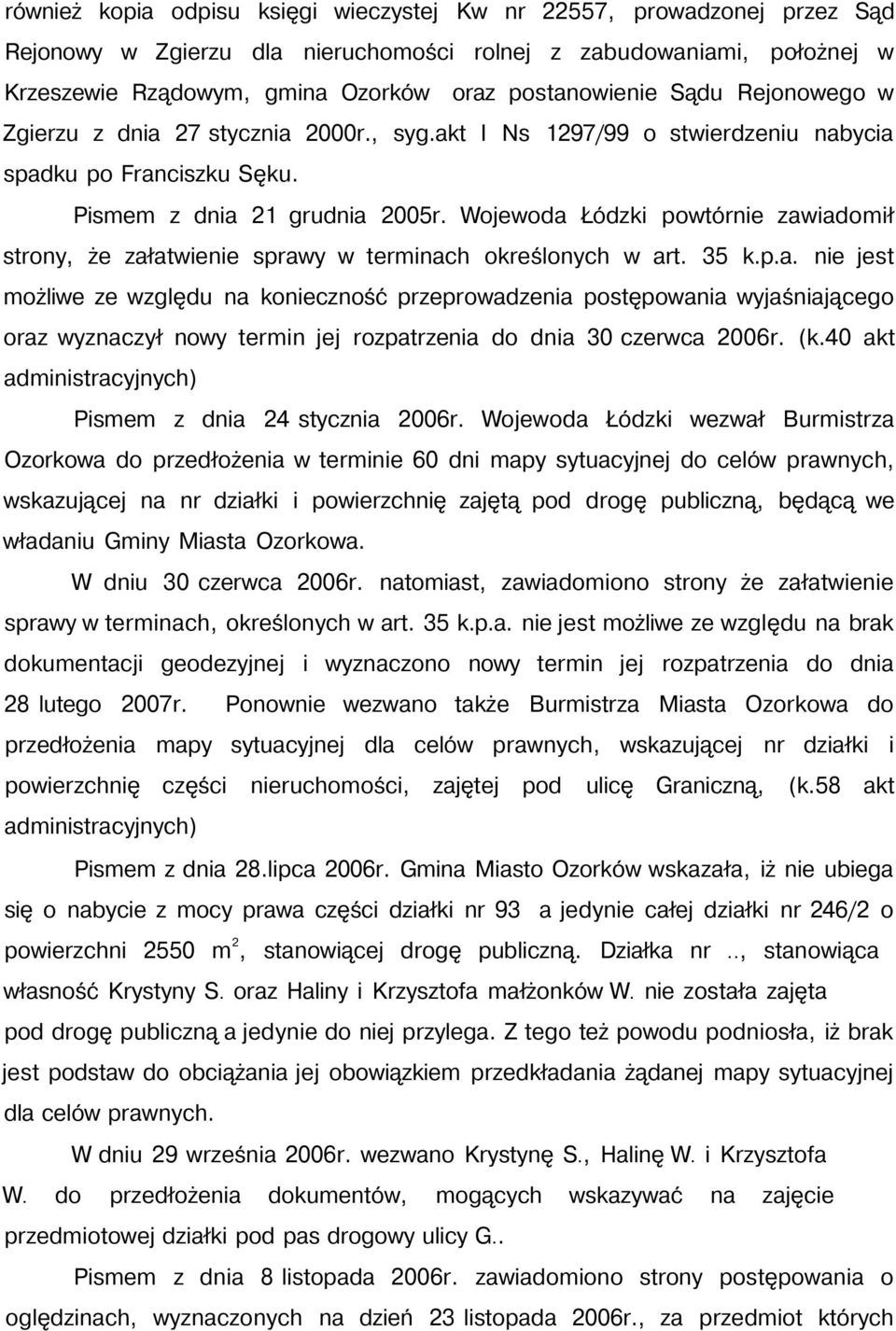 Wojewoda Łódzki powtórnie zawiadomił strony, że załatwienie sprawy w terminach określonych w art. 35 k.p.a. nie jest możliwe ze względu na konieczność przeprowadzenia postępowania wyjaśniającego oraz wyznaczył nowy termin jej rozpatrzenia do dnia 30 czerwca 2006r.