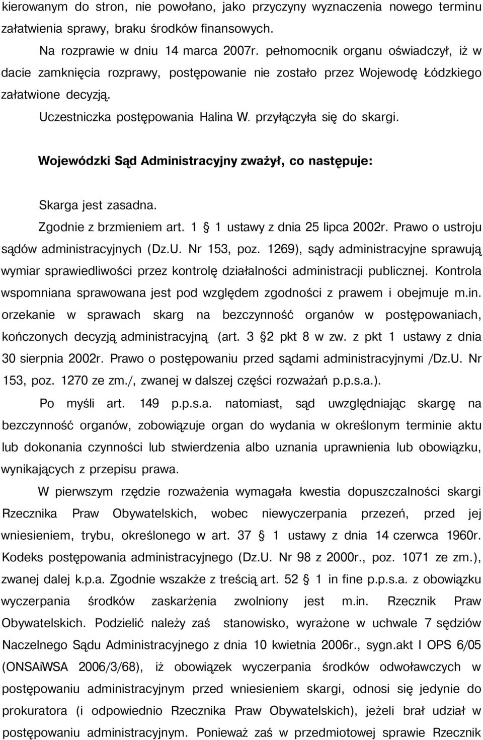 Wojewódzki Sąd Administracyjny zważył, co następuje: Skarga jest zasadna. Zgodnie z brzmieniem art. 1 1 ustawy z dnia 25 lipca 2002r. Prawo o ustroju sądów administracyjnych (Dz.U. Nr 153, poz.