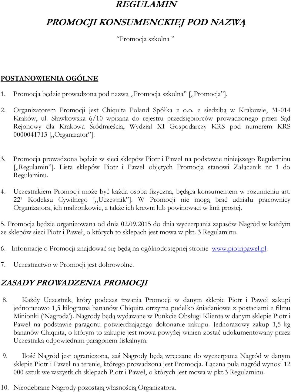 Sławkowska 6/10 wpisana do rejestru przedsiębiorców prowadzonego przez Sąd Rejonowy dla Krakowa Śródmieścia, Wydział XI Gospodarczy KRS pod numerem KRS 0000041713 [ Organizator ]. 3.