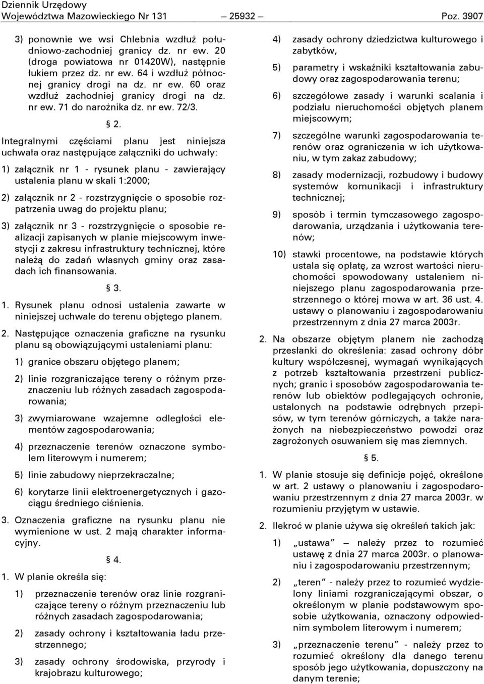 Integralnymi czćściami planu jest niniejsza uchwała oraz nastćpujące załączniki do uchwały: 1) załącznik nr 1 - rysunek planu - zawierający ustalenia planu w skali 1:2000; 2) załącznik nr 2 -