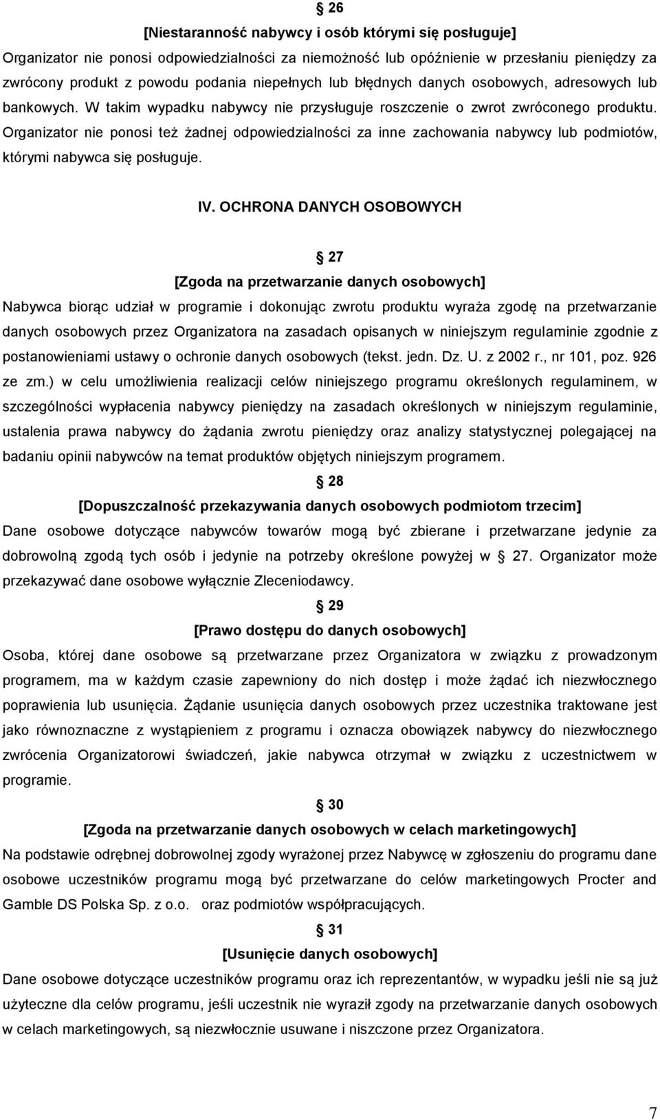 Organizator nie ponosi też żadnej odpowiedzialności za inne zachowania nabywcy lub podmiotów, którymi nabywca się posługuje. IV.