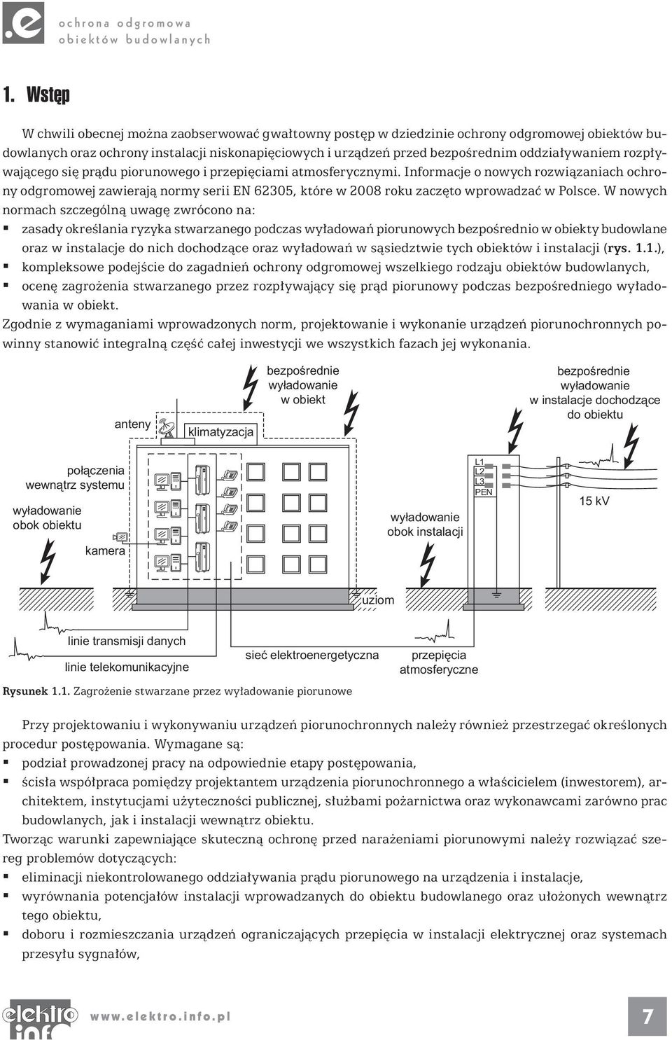 W nowych normach szczególną uwagę zwrócono na: zasady określania ryzyka stwarzanego podczas wyładowań piorunowych bezpośrednio w obiekty budowlane oraz w instalacje do nich dochodzące oraz wyładowań