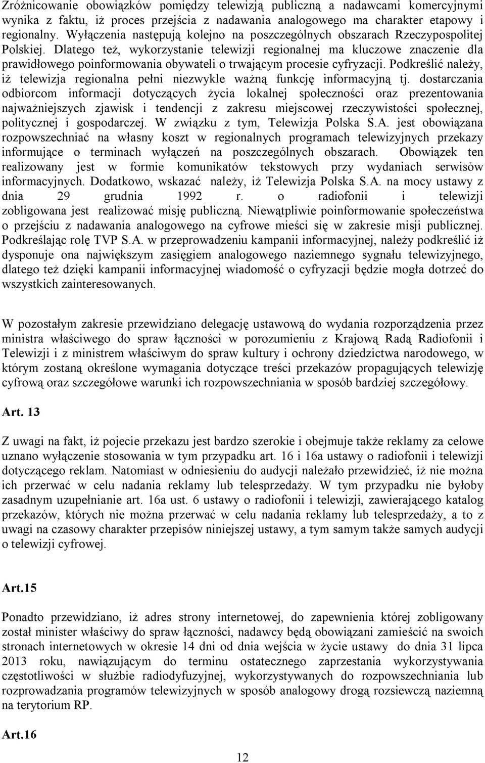 Dlatego też, wykorzystanie telewizji regionalnej ma kluczowe znaczenie dla prawidłowego poinformowania obywateli o trwającym procesie cyfryzacji.