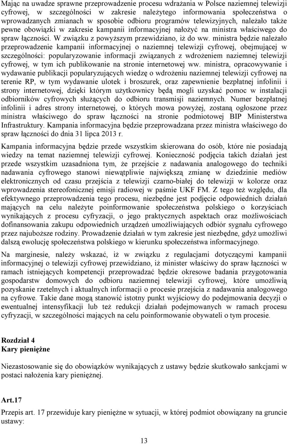 ministra będzie należało przeprowadzenie kampanii informacyjnej o naziemnej telewizji cyfrowej, obejmującej w szczególności: popularyzowanie informacji związanych z wdrożeniem naziemnej telewizji