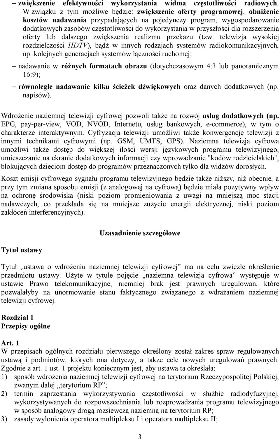 w przyszłości dla rozszerzenia oferty lub dalszego zwiększenia realizmu przekazu (tzw. telewizja wysokiej rozdzielczości HDTV), bądź w innych rodzajach systemów radiokomunikacyjnych, np.