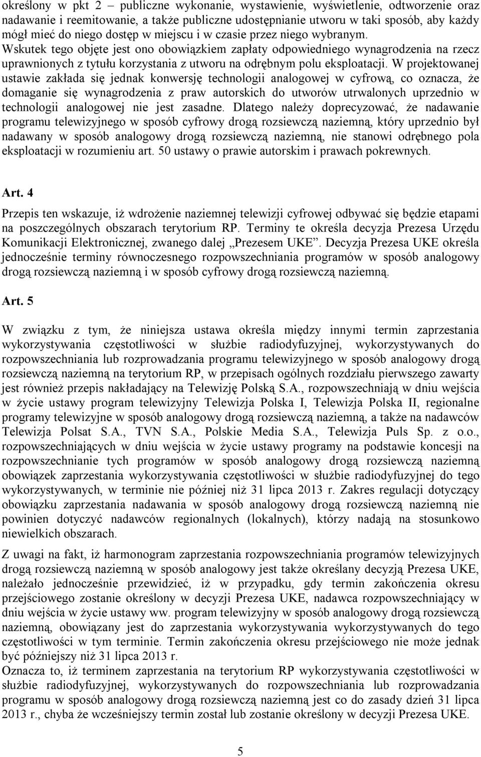 Wskutek tego objęte jest ono obowiązkiem zapłaty odpowiedniego wynagrodzenia na rzecz uprawnionych z tytułu korzystania z utworu na odrębnym polu eksploatacji.