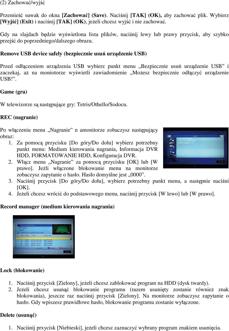 Remove USB device safely (bezpiecznie usuń urządzenie USB) Przed odłączeniem urządzenia USB wybierz punkt menu Bezpiecznie usuń urządzenie USB i zaczekaj, aż na moniotorze wyświetli zawiadomienie