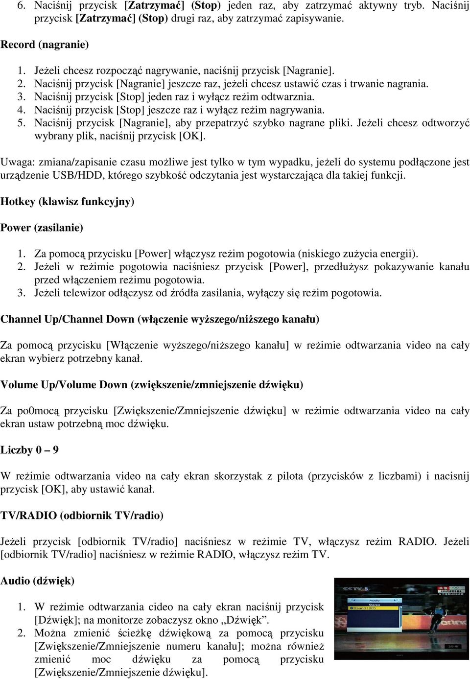 Naciśnij przycisk [Stop] jeden raz i wyłącz reżim odtwarznia. 4. Naciśnij przycisk [Stop] jeszcze raz i wyłącz reżim nagrywania. 5. Naciśnij przycisk [Nagranie], aby przepatrzyć szybko nagrane pliki.