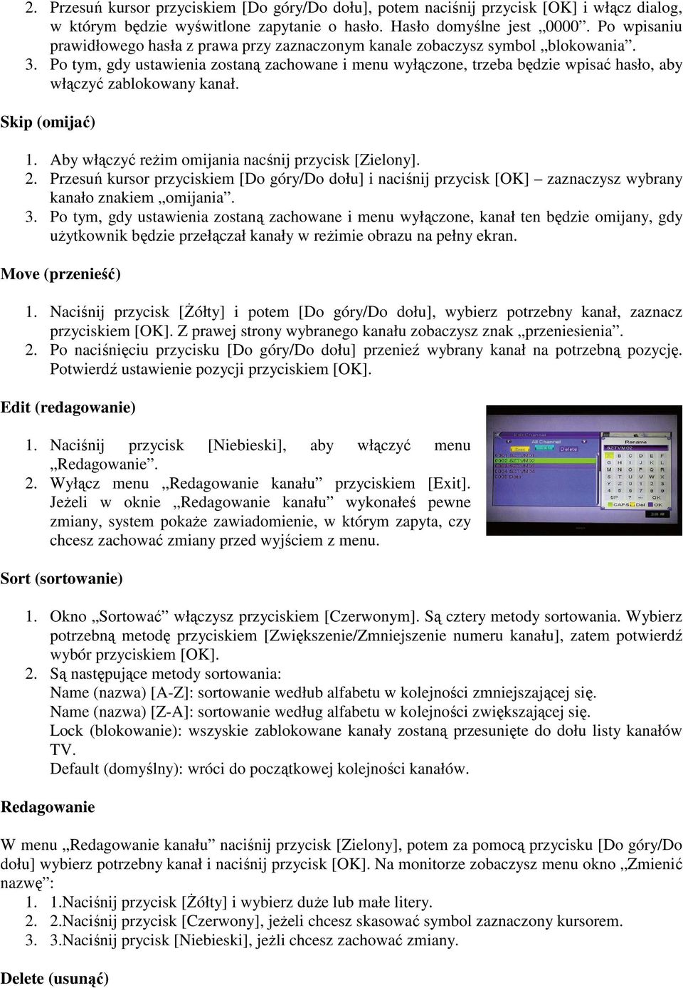 Po tym, gdy ustawienia zostaną zachowane i menu wyłączone, trzeba będzie wpisać hasło, aby włączyć zablokowany kanał. Skip (omijać) 1. Aby włączyć reżim omijania nacśnij przycisk [Zielony]. 2.