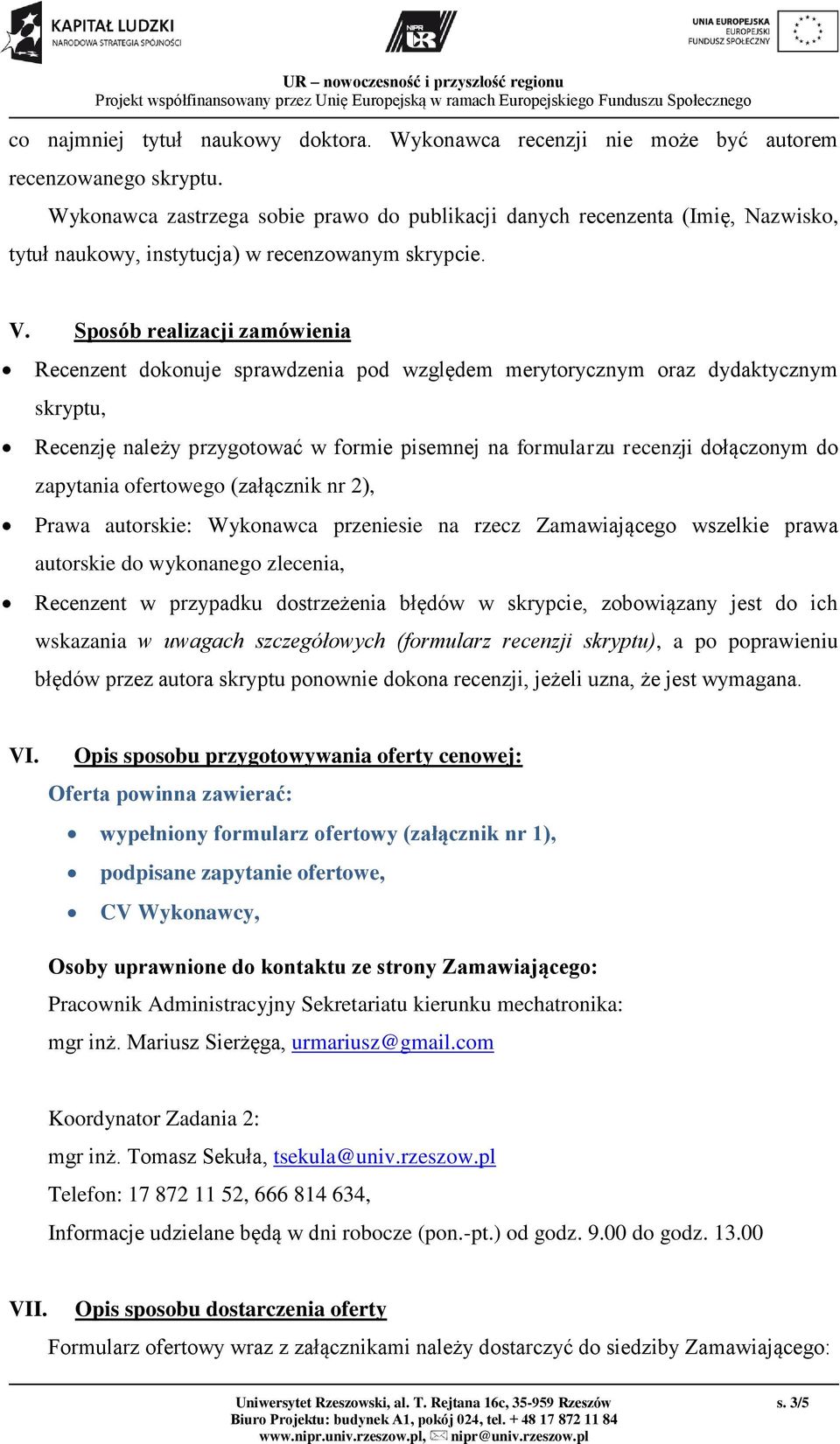 Sposób realizacji zamówienia Recenzent dokonuje sprawdzenia pod względem merytorycznym oraz dydaktycznym skryptu, Recenzję należy przygotować w formie pisemnej na formularzu recenzji dołączonym do