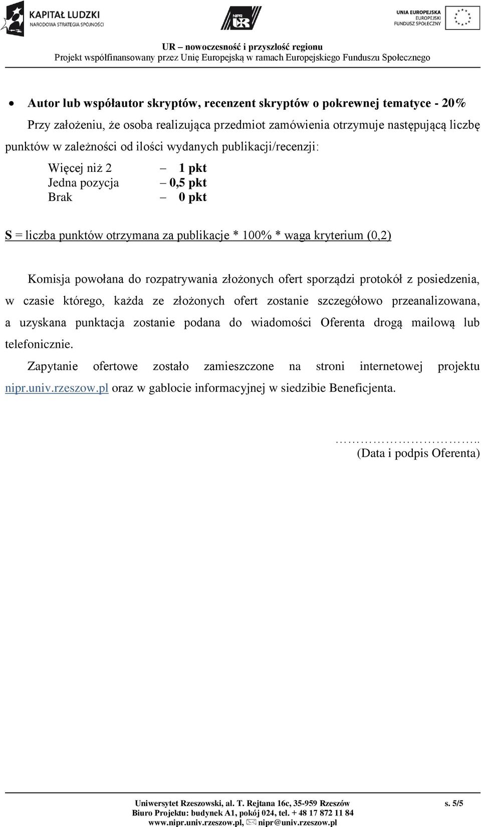 złożonych ofert zostanie szczegółowo przeanalizowana, a uzyskana punktacja zostanie podana do wiadomości Oferenta drogą mailową lub telefonicznie.