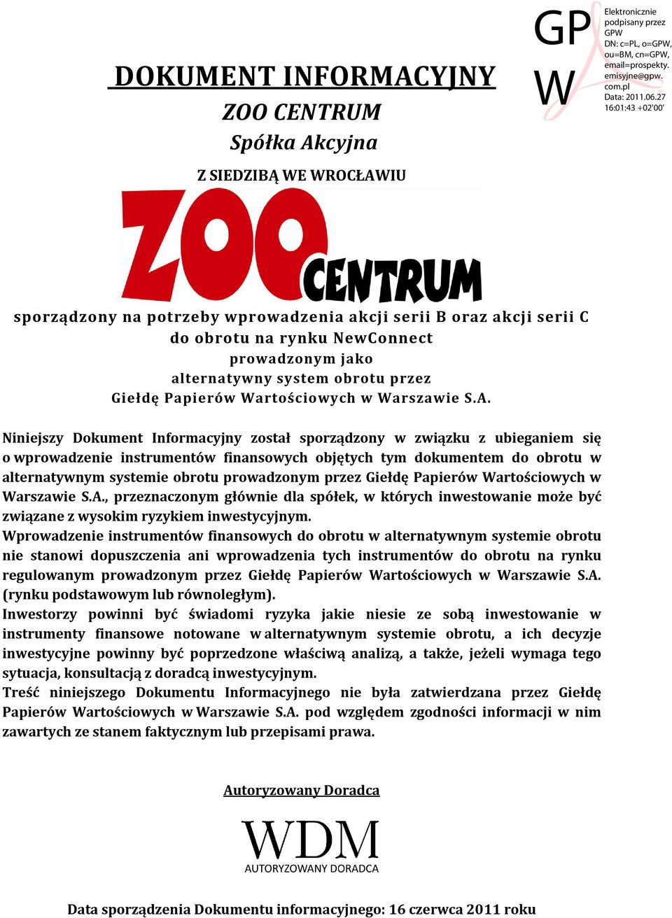 Niniejszy Dokument Informacyjny został sporządzony w związku z ubieganiem się o wprowadzenie instrumentów finansowych objętych tym dokumentem do obrotu w alternatywnym systemie obrotu prowadzonym ,