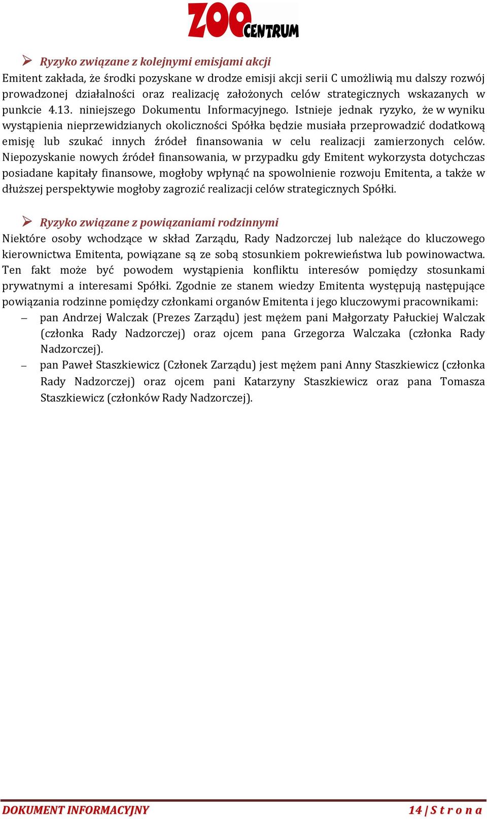 Istnieje jednak ryzyko, że w wyniku wystąpienia nieprzewidzianych okoliczności Spółka będzie musiała przeprowadzić dodatkową emisję lub szukać innych źródeł finansowania w celu realizacji