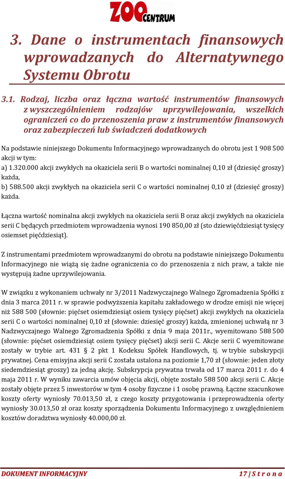 lub świadczeń dodatkowych Na podstawie niniejszego Dokumentu Informacyjnego wprowadzanych do obrotu jest 1 908 500 akcji w tym: a) 1.320.