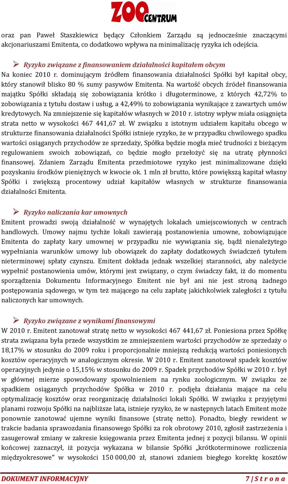 Na wartość obcych źródeł finansowania majątku Spółki składają się zobowiązania krótko i długoterminowe, z których 42,72% to zobowiązania z tytułu dostaw i usług, a 42,49% to zobowiązania wynikające z