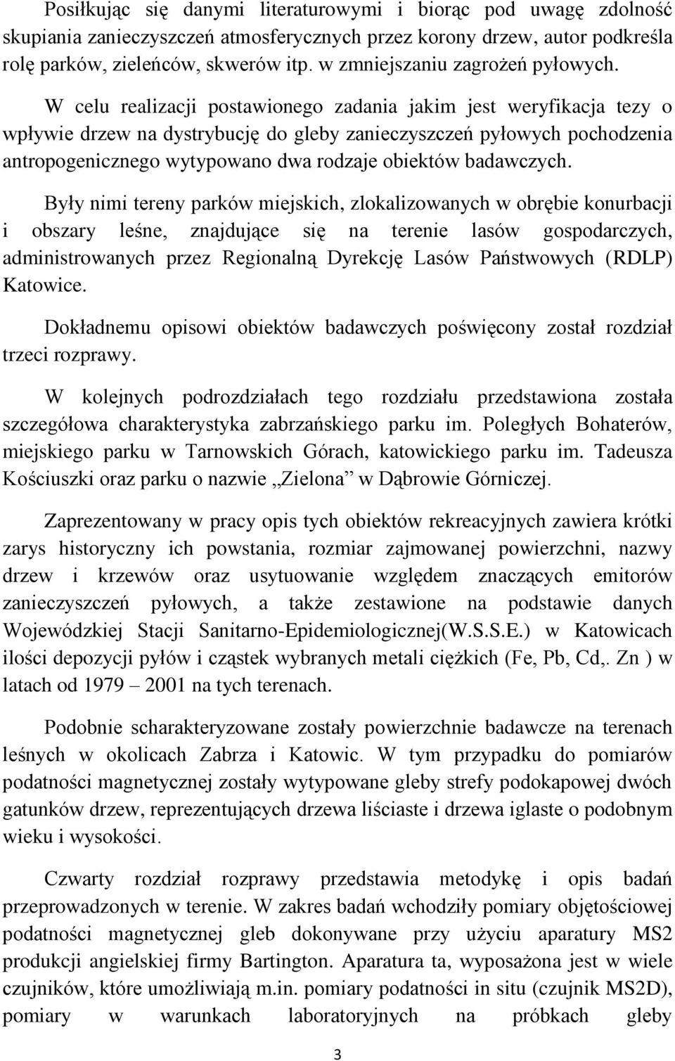 W celu realizacji postawionego zadania jakim jest weryfikacja tezy o wpływie drzew na dystrybucję do gleby zanieczyszczeń pyłowych pochodzenia antropogenicznego wytypowano dwa rodzaje obiektów