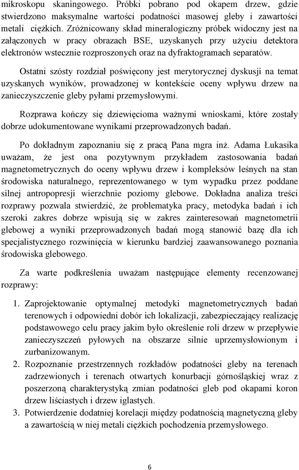 Ostatni szósty rozdział poświęcony jest merytorycznej dyskusji na temat uzyskanych wyników, prowadzonej w kontekście oceny wpływu drzew na zanieczyszczenie gleby pyłami przemysłowymi.