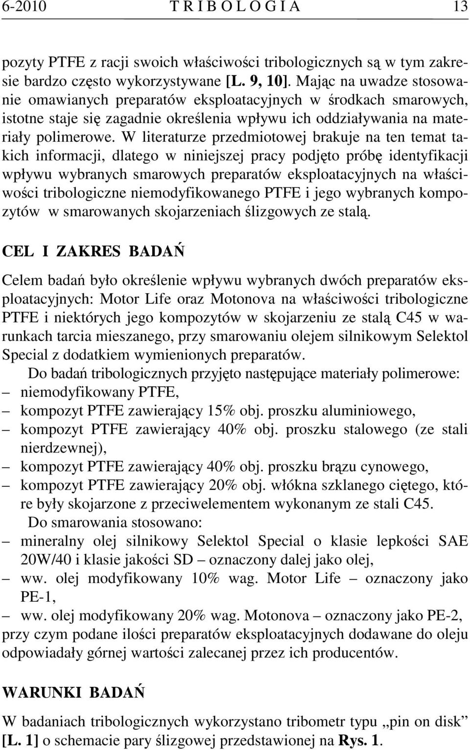 W literaturze przedmiotowej brakuje na ten temat takich informacji, dlatego w niniejszej pracy podjęto próbę identyfikacji wpływu wybranych smarowych preparatów eksploatacyjnych na właściwości