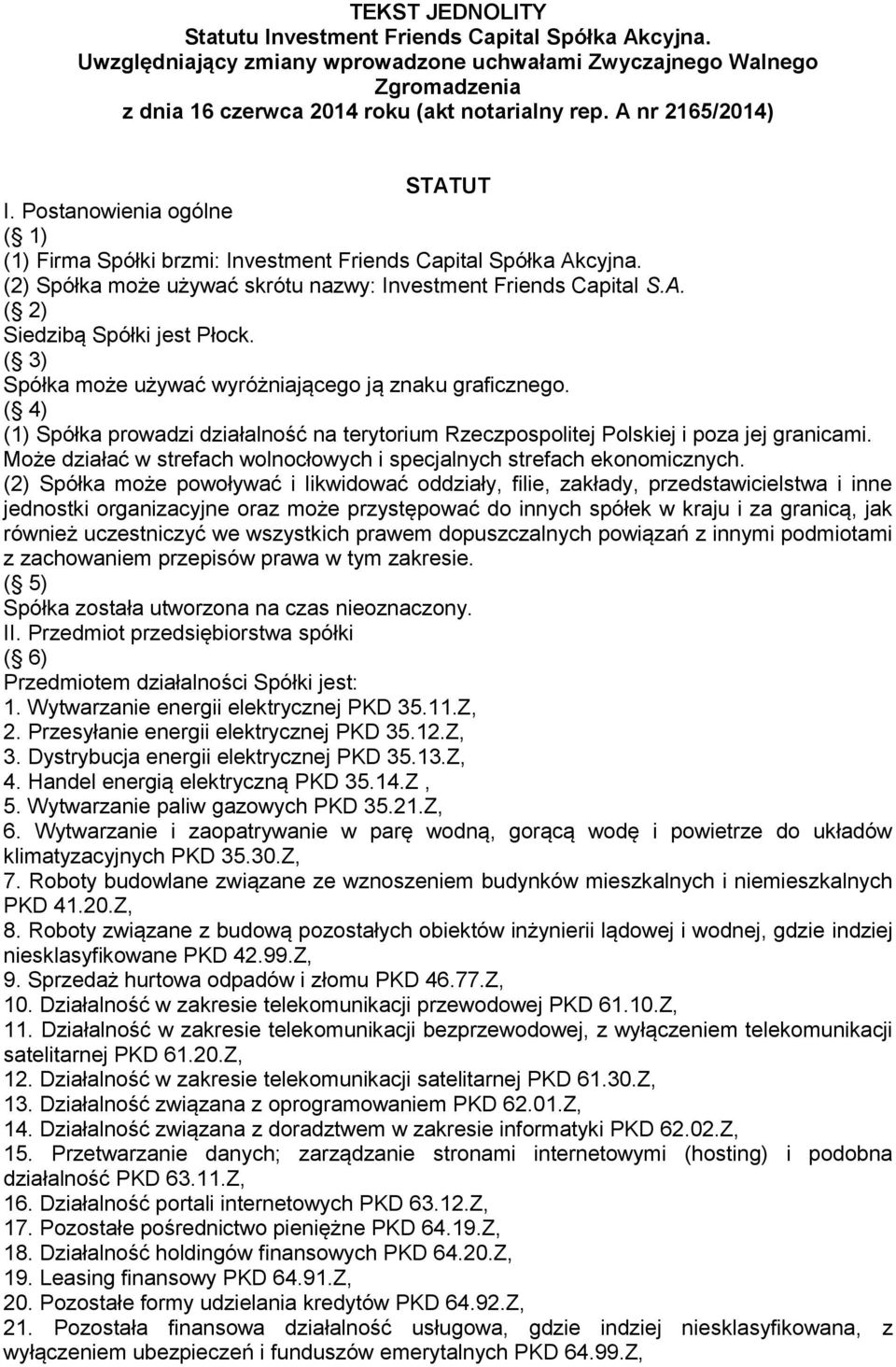 ( 3) Spółka może używać wyróżniającego ją znaku graficznego. ( 4) (1) Spółka prowadzi działalność na terytorium Rzeczpospolitej Polskiej i poza jej granicami.