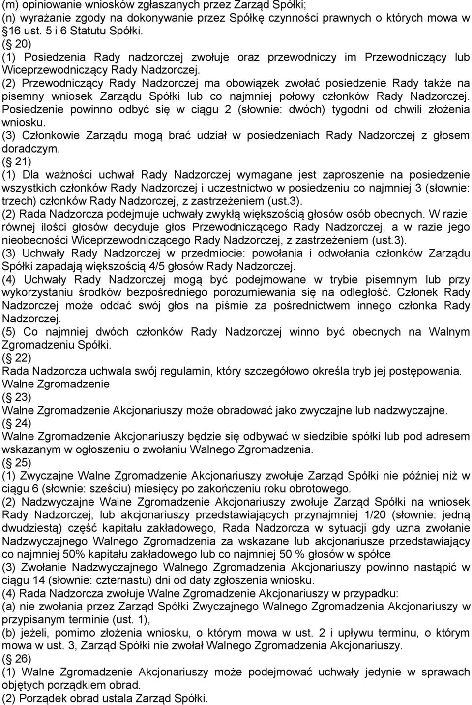 (2) Przewodniczący Rady Nadzorczej ma obowiązek zwołać posiedzenie Rady także na pisemny wniosek Zarządu Spółki lub co najmniej połowy członków Rady Nadzorczej.