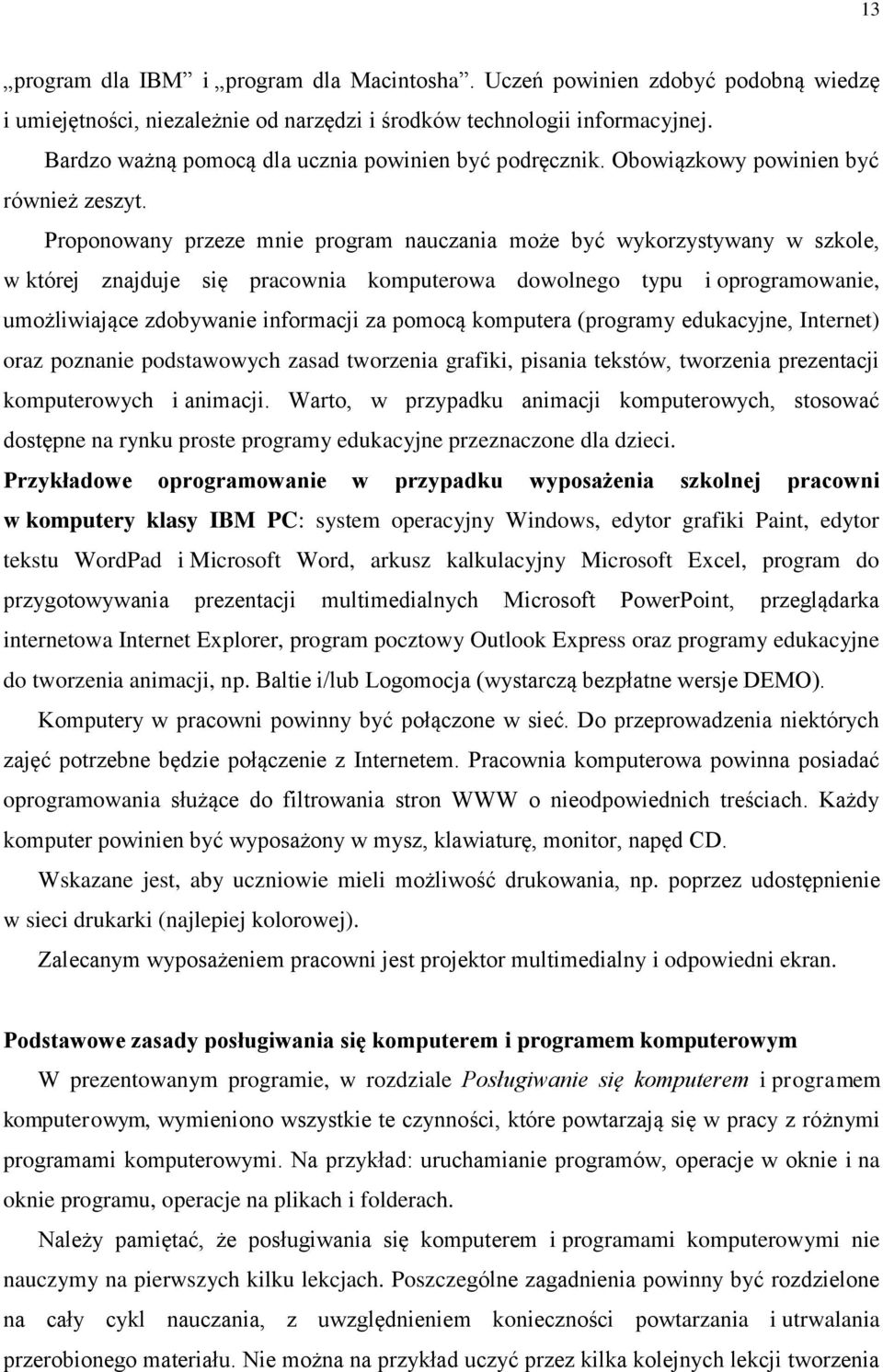 Proponowany przeze mnie program nauczania może być wykorzystywany w szkole, w której znajduje się pracownia komputerowa dowolnego typu i oprogramowanie, umożliwiające zdobywanie informacji za pomocą