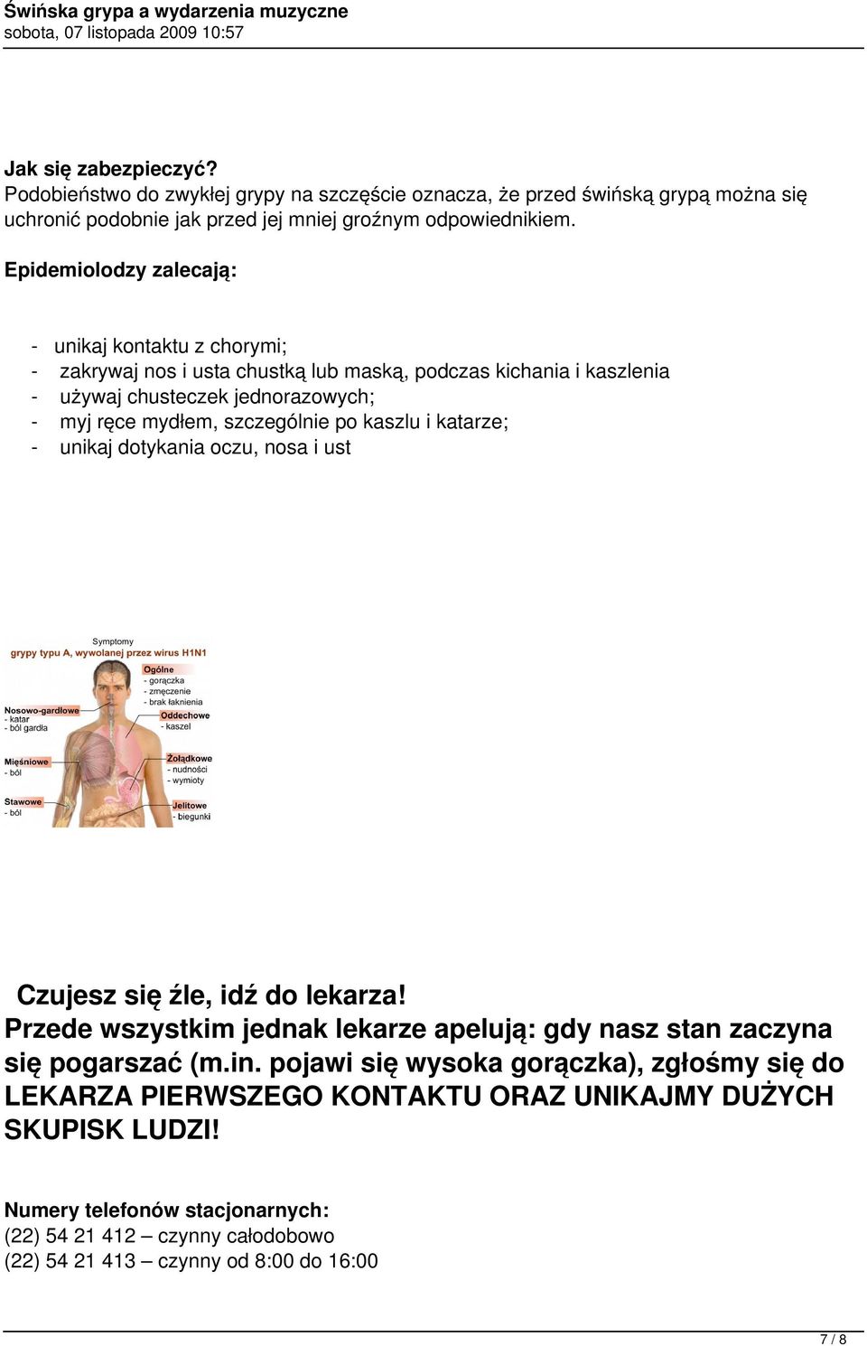 szczególnie po kaszlu i katarze; - unikaj dotykania oczu, nosa i ust Czujesz się źle, idź do lekarza! Przede wszystkim jednak lekarze apelują: gdy nasz stan zaczyna się pogarszać (m.in.