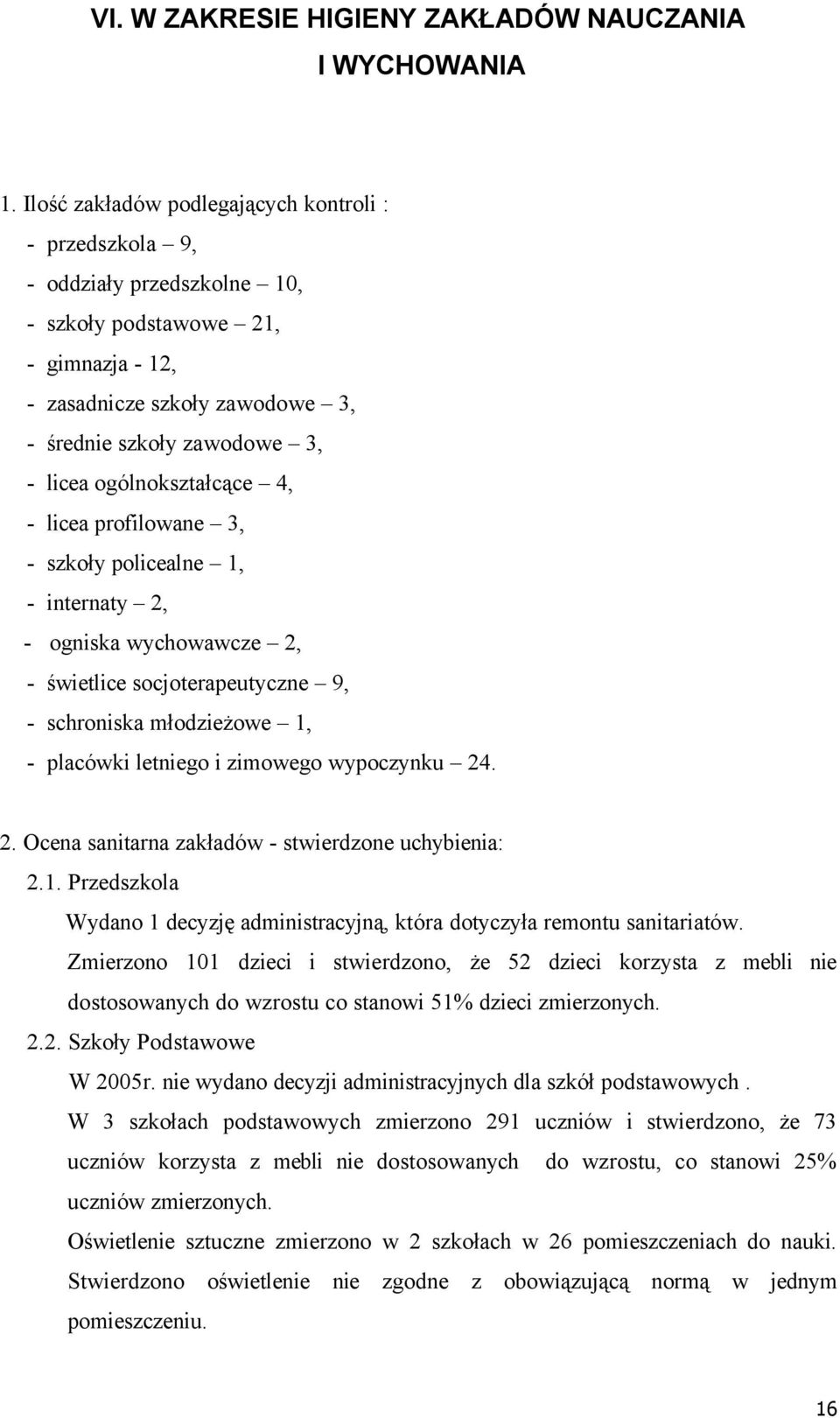 ogñlnokształcące 4, - licea profilowane 3, - szkoły policealne 1, - internaty 2, - ogniska wychowawcze 2, - świetlice socjoterapeutyczne 9, - schroniska młodzieżowe 1, - placåwki letniego i zimowego