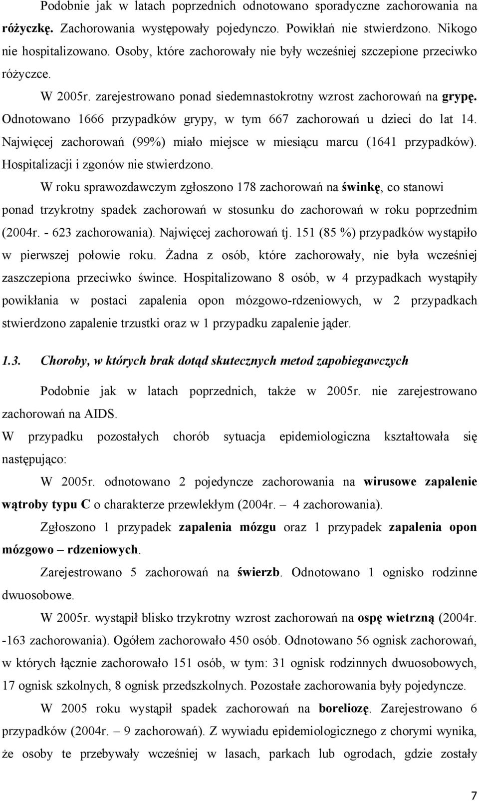 Odnotowano 1666 przypadkñw grypy, w tym 667 zachorowań u dzieci do lat 14. Najwięcej zachorowań (99%) miało miejsce w miesiącu marcu (1641 przypadkñw). Hospitalizacji i zgonäw nie stwierdzono.