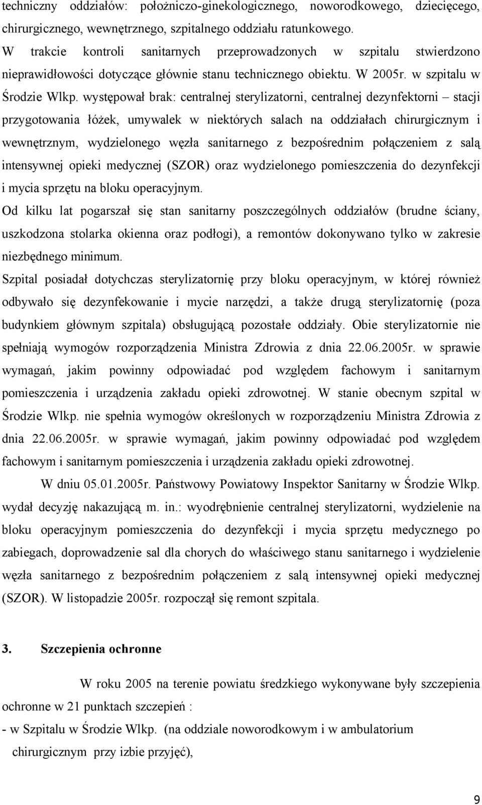 występował brak: centralnej sterylizatorni, centralnej dezynfektorni stacji przygotowania łñżek, umywalek w niektñrych salach na oddziałach chirurgicznym i wewnętrznym, wydzielonego węzła sanitarnego