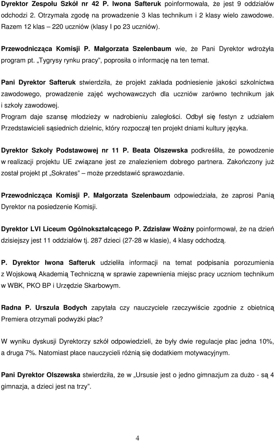 Pani Dyrektor Safteruk stwierdziła, Ŝe projekt zakłada podniesienie jakości szkolnictwa zawodowego, prowadzenie zajęć wychowawczych dla uczniów zarówno technikum jak i szkoły zawodowej.