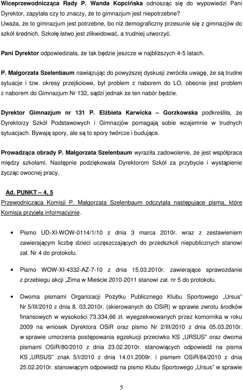 Pani Dyrektor odpowiedziała, Ŝe tak będzie jeszcze w najbliŝszych 4-5 latach. P. Małgorzata Szelenbaum nawiązując do powyŝszej dyskusji zwróciła uwagę, Ŝe są trudne sytuacje i tzw.