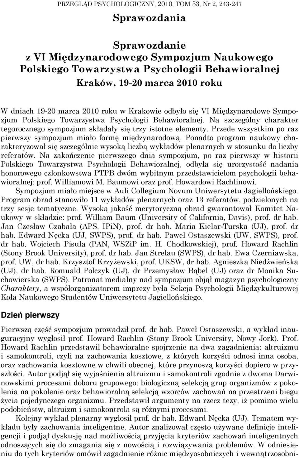 Na szczególny charakter tegorocznego sympozjum składały się trzy istotne elementy. Przede wszystkim po raz pierwszy sympozjum miało formę międzynarodową.